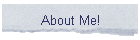 About Me!
